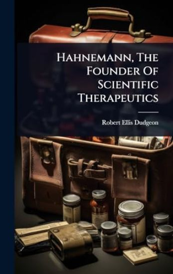 Hahnemann, The Founder Of Scientific Therapeutics