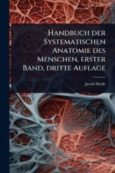 Handbuch der Systematischen Anatomie des Menschen, erster Band, dritte Auflage – Jacob Henle, kirjan kansikuva
