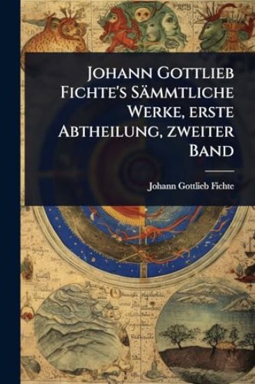 Johann Gottlieb Fichte's Sämmtliche Werke, erste Abtheilung, zweiter Band
