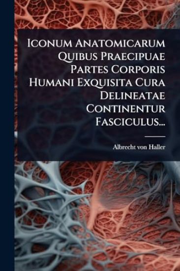 Iconum Anatomicarum Quibus Praecipuae Partes Corporis Humani Exquisita Cura Delineatae Continentur Fasciculus...