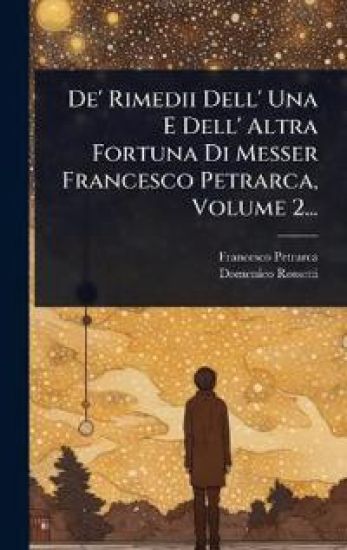 De' Rimedii Dell' Una E Dell' Altra Fortuna Di Messer Francesco Petrarca, Volume 2...