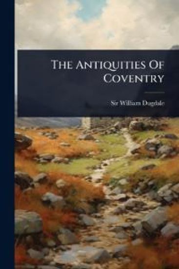 The Antiquities Of Coventry