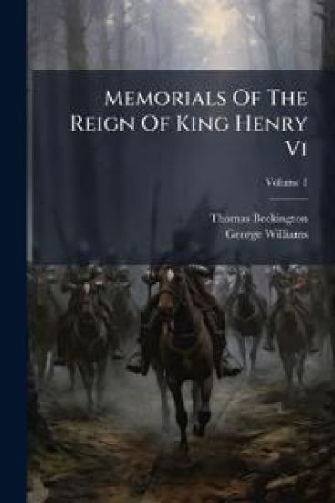 Memorials Of The Reign Of King Henry Vi