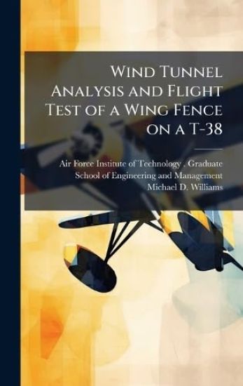 Wind Tunnel Analysis and Flight Test of a Wing Fence on a T-38 – Michael D Williams, kirjan kansikuva