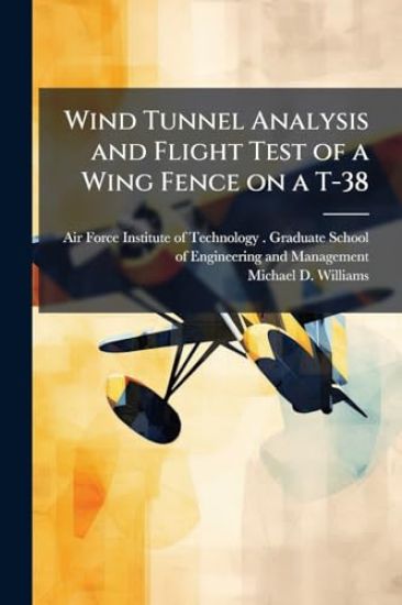 Wind Tunnel Analysis and Flight Test of a Wing Fence on a T-38 – Michael D Williams, kirjan kansikuva