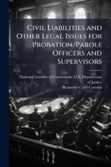 Civil Liabilities and Other Legal Issues for Probation/Parole Officers and Supervisors
