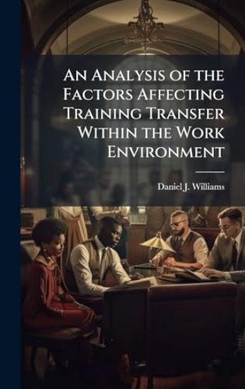 An Analysis of the Factors Affecting Training Transfer Within the Work Environment