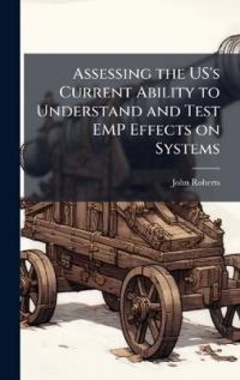 Assessing the US's Current Ability to Understand and Test EMP Effects on Systems