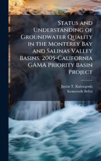 Status and Understanding of Groundwater Quality in the Monterey Bay and Salinas Valley Basins, 2005-California GAMA Priority Basin Project