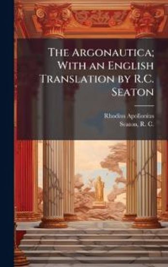 The Argonautica; With an English Translation by R.C. Seaton
