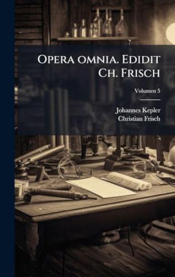 Opera omnia. Edidit Ch. Frisch