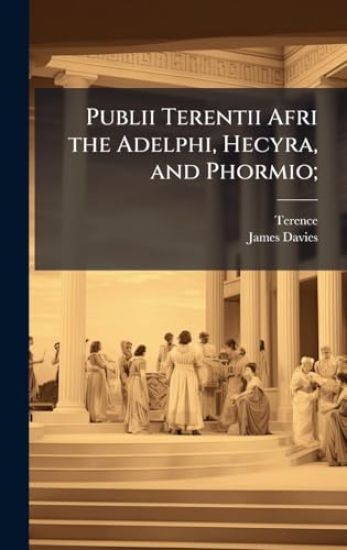 Publii Terentii Afri the Adelphi, Hecyra, and Phormio;