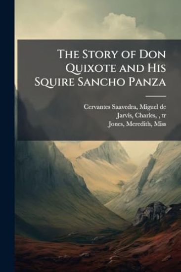 The Story of Don Quixote and His Squire Sancho Panza – Miguel de 1547-1 Cervantes Saavedra, kirjan kansikuva
