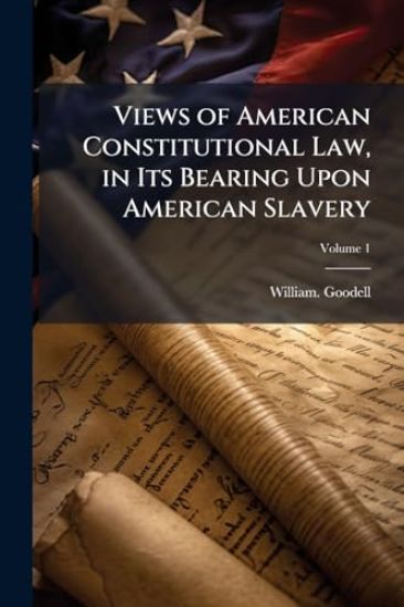 Views of American Constitutional Law, in Its Bearing Upon American Slavery
