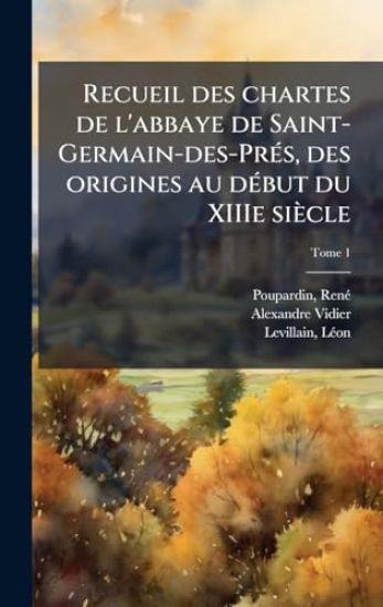 Recueil des chartes de l'abbaye de Saint-Germain-des-PreÌ s, des origines au deÌ but du XIIIe sieÌ?cle