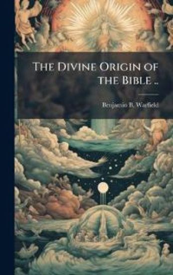 The Divine Origin of the Bible ..