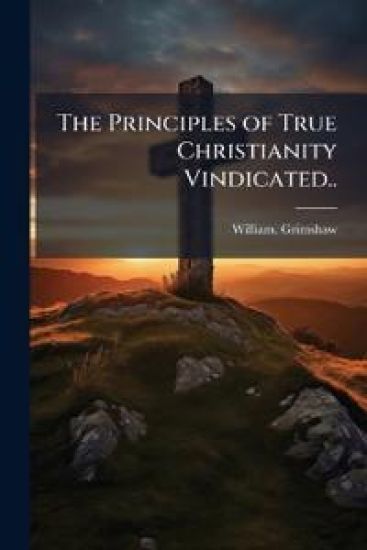 The Principles of True Christianity Vindicated..