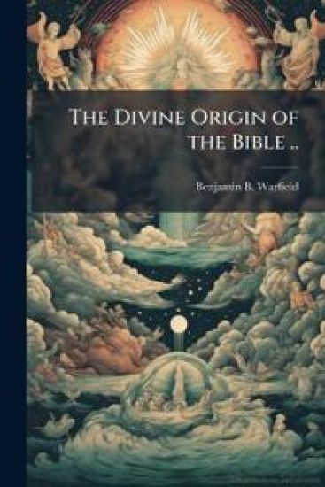 The Divine Origin of the Bible ..