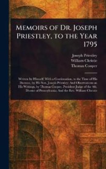 Memoirs of Dr. Joseph Priestley, to the Year 1795