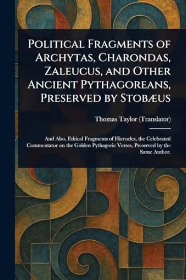 Political Fragments of Archytas, Charondas, Zaleucus, and Other Ancient Pythagoreans, Preserved by Stobæus