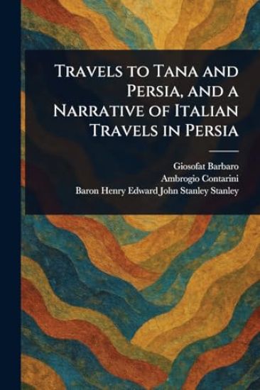 Travels to Tana and Persia, and a Narrative of Italian Travels in Persia