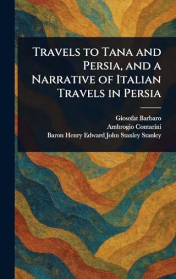 Travels to Tana and Persia, and a Narrative of Italian Travels in Persia