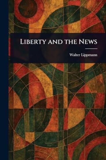 Liberty and the News – Walter Lippmann, kirjan kansikuva