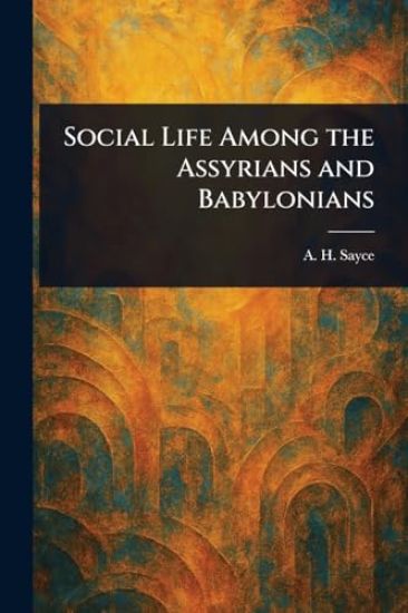 Social Life Among the Assyrians and Babylonians