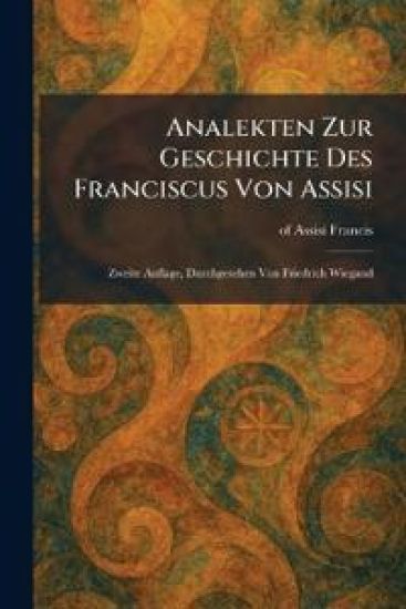Analekten Zur Geschichte Des Franciscus Von Assisi