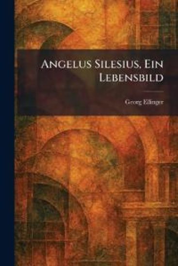 Angelus Silesius, Ein Lebensbild