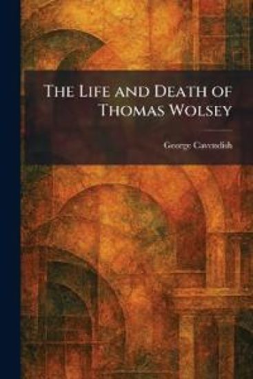 The Life and Death of Thomas Wolsey
