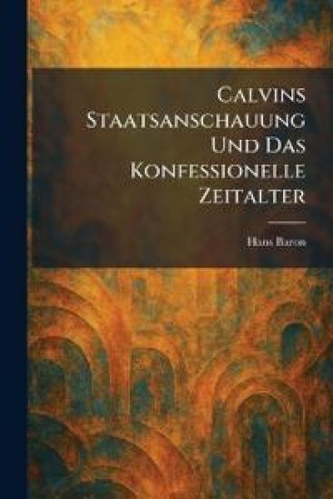 Calvins Staatsanschauung Und Das Konfessionelle Zeitalter