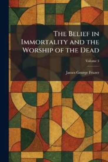 The Belief in Immortality and the Worship of the Dead