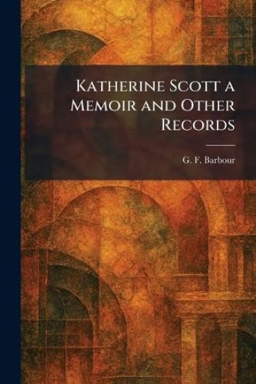 Katherine Scott a Memoir and Other Records