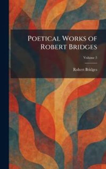 Poetical Works of Robert Bridges