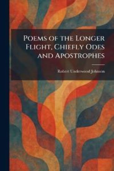 Poems of the Longer Flight, Chiefly Odes and Apostrophes