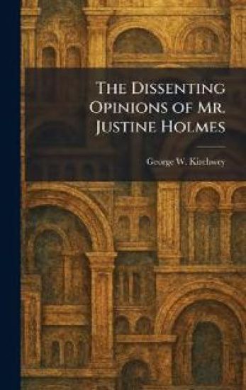 The Dissenting Opinions of Mr. Justine Holmes