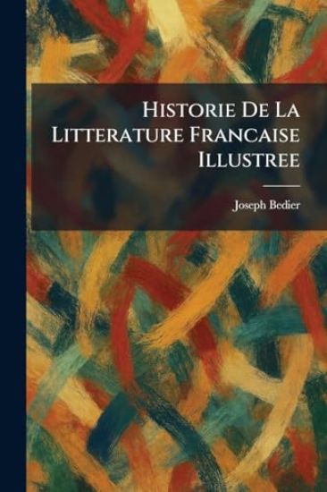 Historie De La Litterature Francaise Illustree