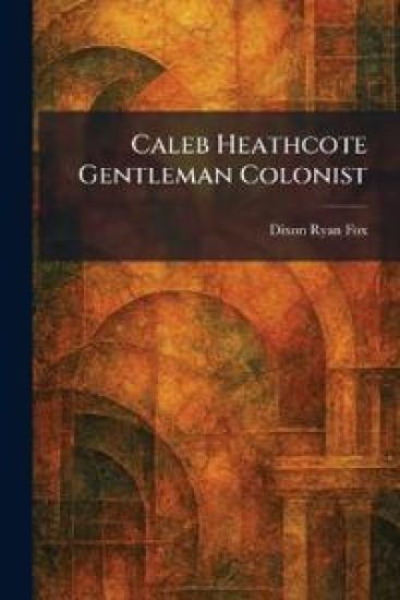 Caleb Heathcote Gentleman Colonist
