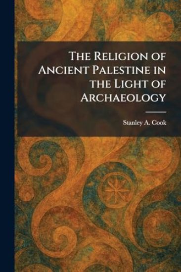 The Religion of Ancient Palestine in the Light of Archaeology