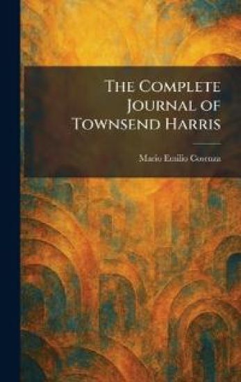 The Complete Journal of Townsend Harris