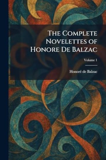 The Complete Novelettes of Honore De Balzac – HonorÃ(c) de Balzac, kirjan kansikuva