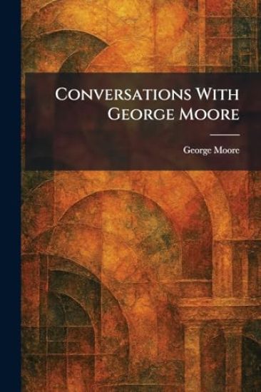 Conversations With George Moore