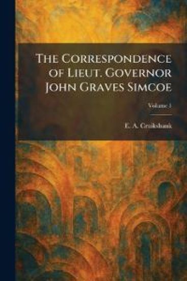 The Correspondence of Lieut. Governor John Graves Simcoe