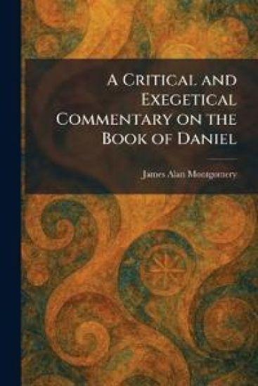 A Critical and Exegetical Commentary on the Book of Daniel