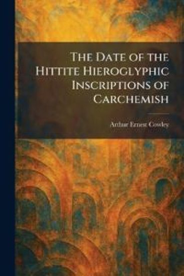 The Date of the Hittite Hieroglyphic Inscriptions of Carchemish