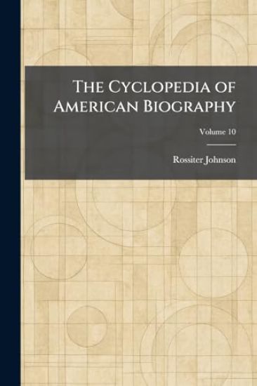 The Cyclopedia of American Biography