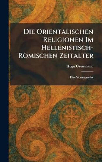 Die Orientalischen Religionen Im Hellenistisch-Römischen Zeitalter