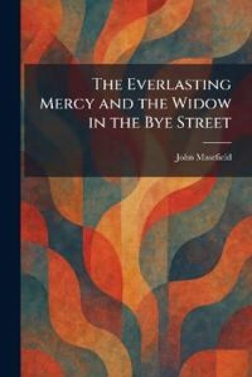 The Everlasting Mercy and the Widow in the Bye Street – John Masefield, kirjan kansikuva