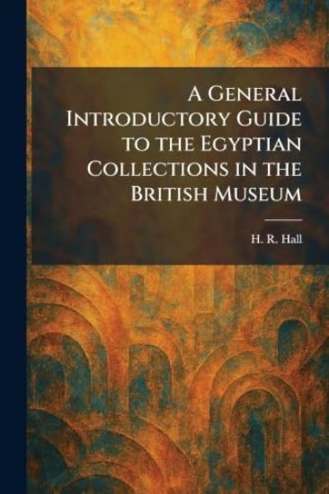 A General Introductory Guide to the Egyptian Collections in the British Museum
